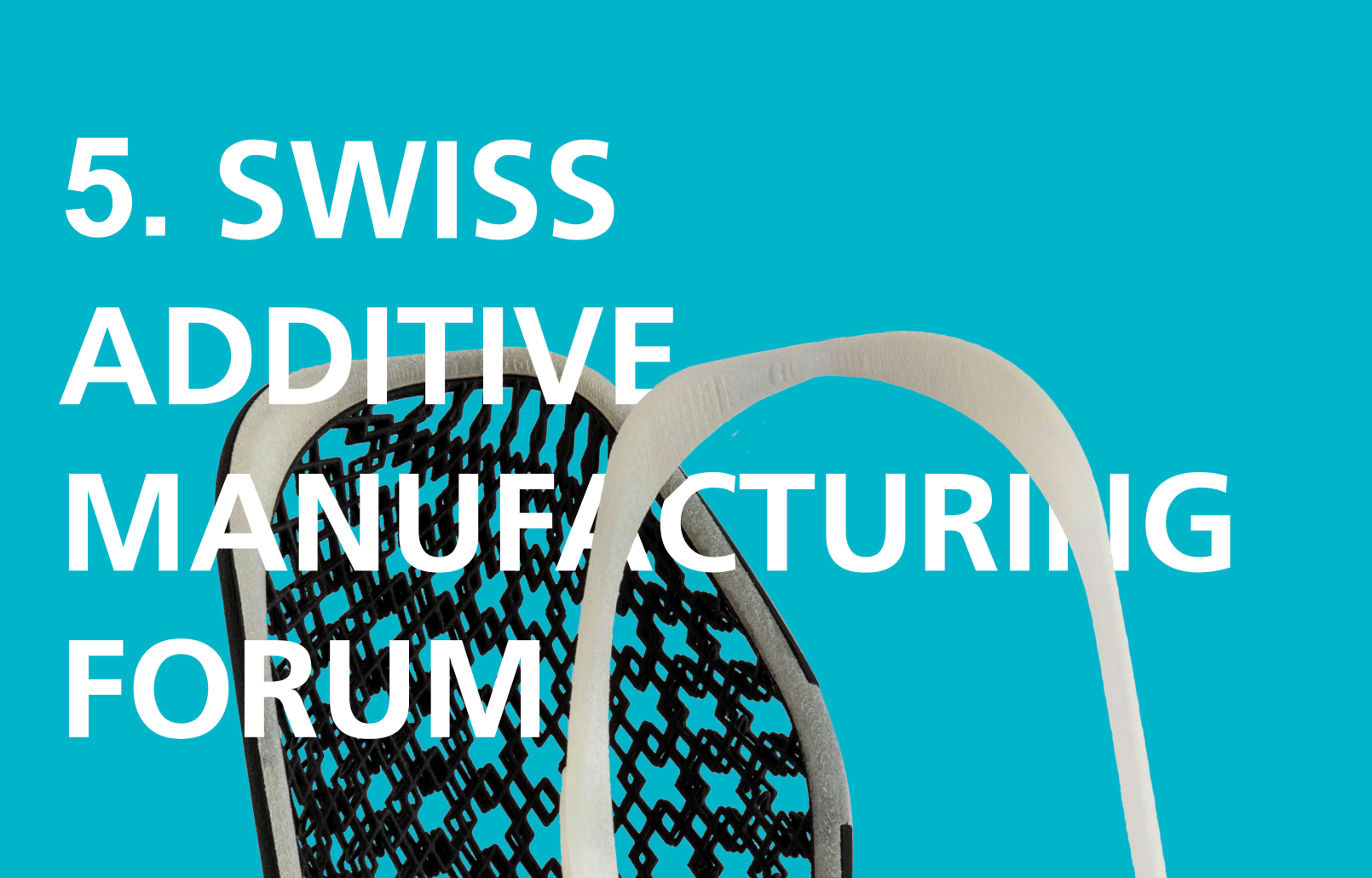 S'inscrire maintenant 5. Swiss Additive Manufacturing Forum